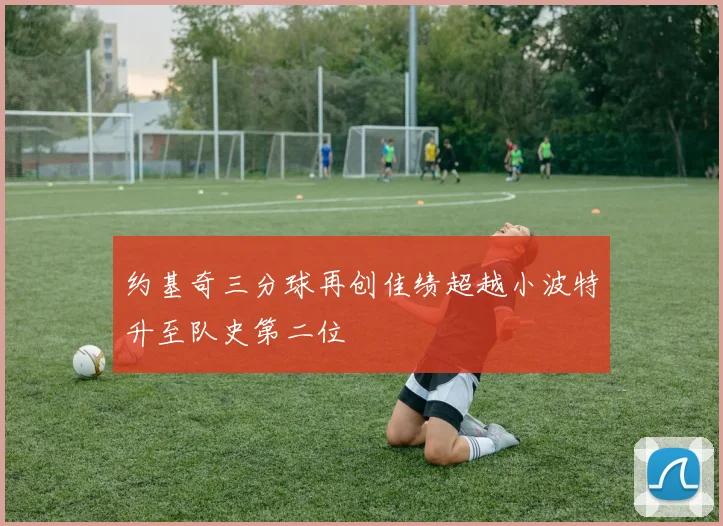 约基奇三分球再创佳绩超越小波特升至队史第二位
