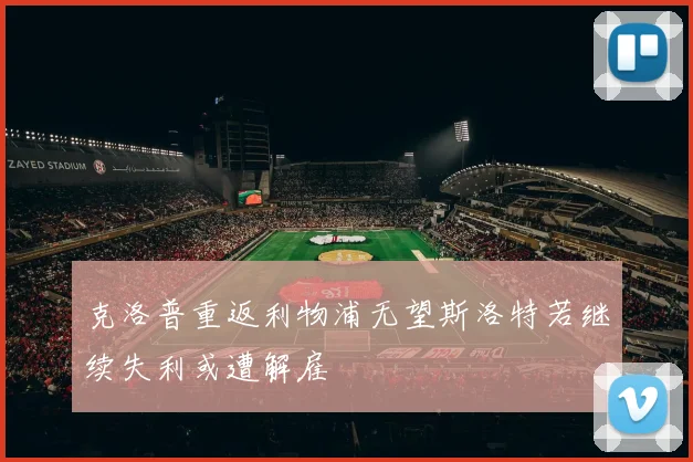 克洛普重返利物浦无望斯洛特若继续失利或遭解雇