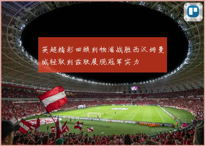 英超精彩回顾利物浦战胜西汉姆曼城轻取利兹联展现冠军实力