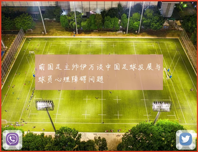 前国足主帅伊万谈中国足球发展与球员心理障碍问题