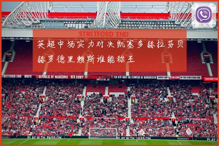英超中场实力对决凯塞多赫拉芬贝赫罗德里赖斯谁能称王